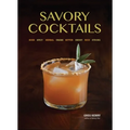 Savory Cocktails: Sour, Spicy, Herbal, Umami, Bitter, Smoky, Rich, Strong - Paperback
