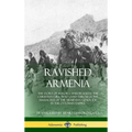 Ravished Armenia: The Story of Aurora Mardiganian, the Christian Girl, Who Lived Through the Massacres of the Armenian Genocide in the Ottoman Empire - Hardcover