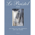 Le Bristol Paris: An Ode to the French Art de Vivre - Hardcover