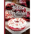 The Hidden Vegetables Cookbook: 90 Tasty Recipes for Veggie-Averse Adults - Hardcover