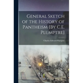 General Sketch of the History of Pantheism [By C.E. Plumptre] - Paperback