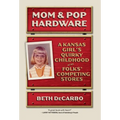 Mom and Pop Hardware: A Kansas Girls' Quirky Childhood at My Folks' Competing Hardware Stores - Hardcover
