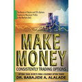 Make Money Consistently Trading Options: The Basics of Stocks and ETFs Options Trading for Maximum Profits in the Markets Daily - Paperback
