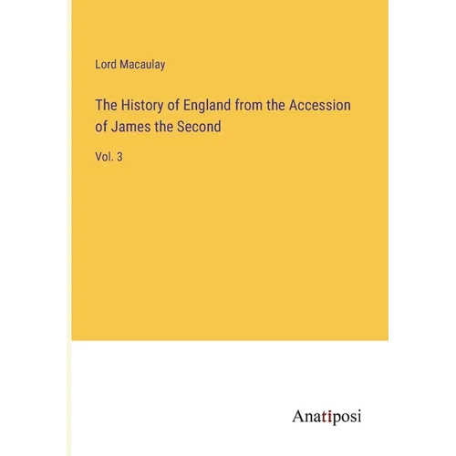 The History of England from the Accession of James the Second: Vol. 3 - Paperback