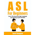 ASL For Beginners: Learn The American Sign Language and Signing in JUST 30 DAYS - Paperback