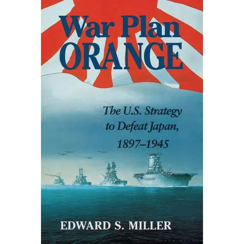 War Plan Orange: The U.S. Strategy to Defeat Japan, 1897-1945 - Paperback