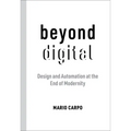 Beyond Digital: Design and Automation at the End of Modernity - Paperback