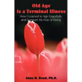 Old Age is a Terminal Illness: How I learned to Age Gracefully and Conquer my Fear of Dying - Paperback