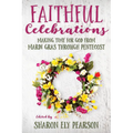 Faithful Celebrations: Making Time for God from Mardi Gras Through Pentecost - Paperback