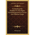 Swedenborg The Buddhist Or The Higher Swedenborgianism Its Secrets And Thibetan Origin - Paperback