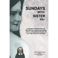 Sundays with Sister Ssj: A Tapestry of Stories from My 395 One-Hour Visits Every Sunday with an Unforgettable 87 Year Old Nun I Had Not Seen in 46 Yea - Paperback