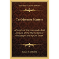 The Mormon Martyrs: A Sketch of the Lives and a Full Account of the Martyrdom of the Joseph and Hyrum Smith - Paperback