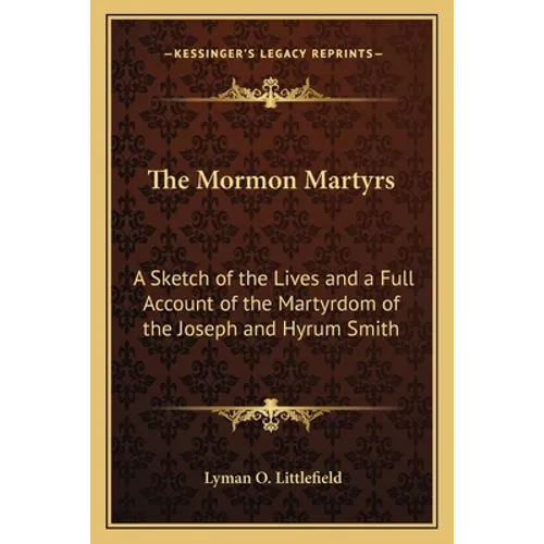 The Mormon Martyrs: A Sketch of the Lives and a Full Account of the Martyrdom of the Joseph and Hyrum Smith - Paperback