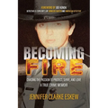 Becoming Fire: Chasing the Passion to Protect, Serve, and Love: A True Crime Memoir - Paperback