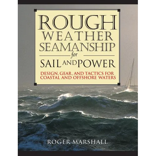 Rough Weather Seamanship for Sail and Power: Design, Gear, and Tactics for Coastal and Offshore Waters - Hardcover