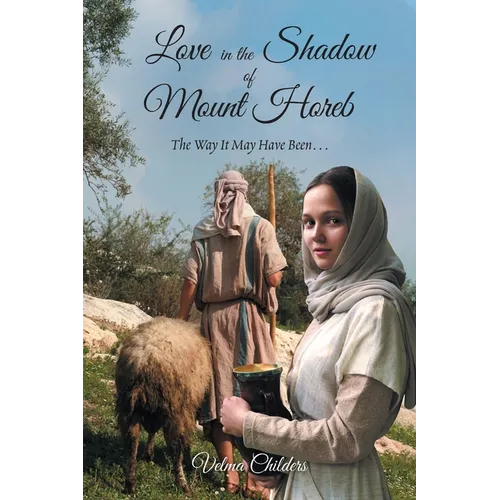 Love in the Shadow of Mount Horeb: The Way It May Have Been... - Paperback