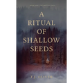 A Ritual of Shallow Seeds - Hardcover