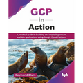 GCP in Action: A practical guide to building and deploying secure, scalable applications using Google Cloud Platform (English Edition) - Paperback