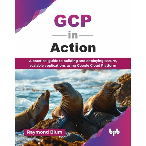 GCP in Action: A practical guide to building and deploying secure, scalable applications using Google Cloud Platform (English Edition) - Paperback
