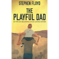 The Playful Dad: 50 Tips On Becoming A Fun-loving Father - Hardcover