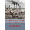 Rebels on the Red: Confederates of the Red River Campaign: 150th anniversary: 1864 March - May 2014 Portraits in Uniform - Paperback
