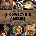 The Cowboy's Cookbook: Recipes and Tales from Campfires, Cookouts, and Chuck Wagons - Paperback