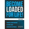 Become Loaded for Life: Financial Independence, Retiring Early, Maximizing Happiness - Paperback