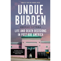 Undue Burden: Life and Death Decisions in Post-Roe America - Paperback