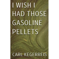 I Wish I Had Those Gasoline Pellets - Paperback