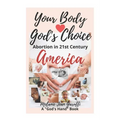 Your Body - God's Choice: Abortion in 21st Century America - Paperback