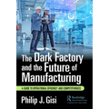 The Dark Factory and the Future of Manufacturing: A Guide to Operational Efficiency and Competitiveness - Paperback