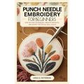 Punch Needle Embroidery for Beginners: Step-by-Step Techniques, Creative Projects, and Expert Tips for All Skill Levels - Paperback