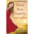 Texas Rose Happily Ever-After: A Texas Rose Ranch Novel Book 5 - Paperback