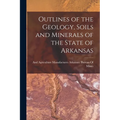 Outlines of the Geology, Soils and Minerals of the State of Arkansas - Paperback