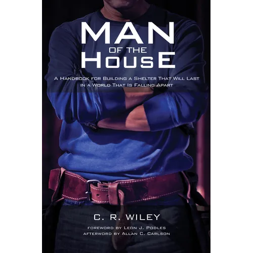 Man of the House: A Handbook for Building a Shelter That Will Last in a World That Is Falling Apart - Hardcover
