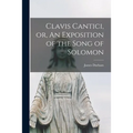 Clavis Cantici, or, An Exposition of the Song of Solomon - Paperback