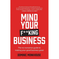 Mind Your F**king Business: The No-Nonsense Guide to Making Your Good Business Great - Paperback