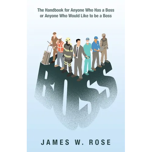 Boss: The Handbook for Anyone Who Has a Boss or Anyone Who Would Like to Be a Boss - Paperback