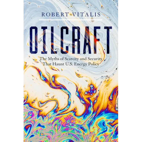 Oilcraft: The Myths of Scarcity and Security That Haunt U.S. Energy Policy - Hardcover