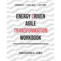 Energy Driven Agile Transformation Workbook: A support guide for individuals and organizations undergoing an agile implementation - Paperback
