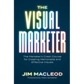 The Visual Marketer: The Marketer's Crash Course for Creating Memorable and Effective Visuals - Paperback