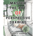 Master the Art of Perspective Drawing: Unlock Your Artistic Potential with Proven Techniques for Creating Realistic and Captivating Drawings - Paperback