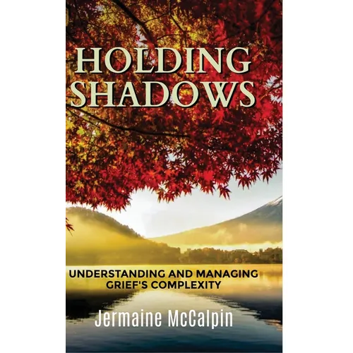 Holding Shadows: Understanding and Managing Grief's Complexity - Hardcover