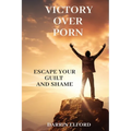 Victory Over Porn: Escape Your Guilt and Shame - Paperback
