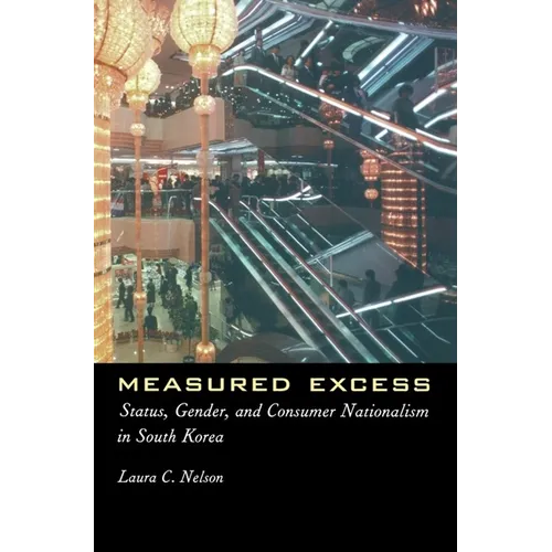 Measured Excess: Status, Gender, and Consumer Nationalism in South Korea - Paperback