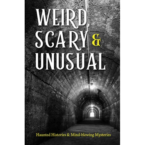 Weird, Scary and Unusual: Haunted Histories and Mind-Blowing Mysteries - Paperback