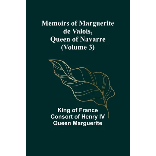 Memoirs of Marguerite de Valois, Queen of Navarre (Volume 3) - Paperback