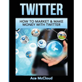Twitter: How To Market & Make Money With Twitter - Paperback
