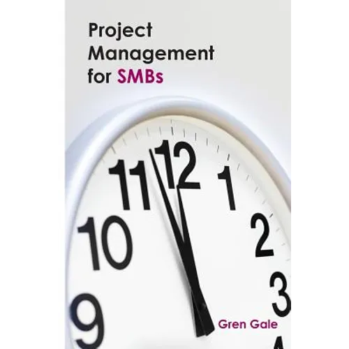 Project Management for SMBs: One project failure can spell financial disaster for a smaller business. An approach to project management tailored to - Paperback