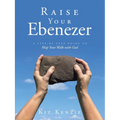 Raise Your Ebenezer: A Step-by-Step Guide To Map Your Walk with God - Paperback